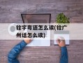 铨字粤语怎么读(铨广州话怎么读)