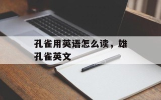 孔雀用英语怎么读，雄孔雀英文