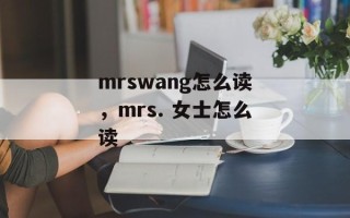 mrswang怎么读，mrs. 女士怎么读