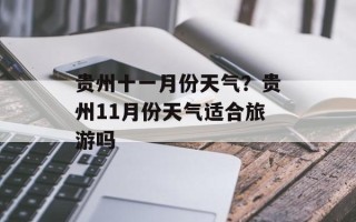 贵州十一月份天气？贵州11月份天气适合旅游吗