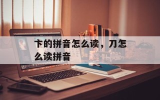 卞的拼音怎么读，刀怎么读拼音
