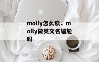 molly怎么读，molly做英文名尴尬吗