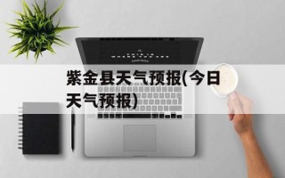紫金县天气预报(今日天气预报)