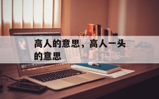 高人的意思，高人一头的意思