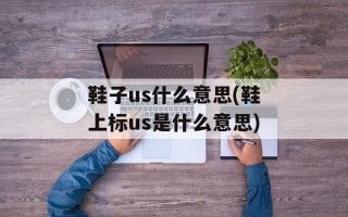 鞋子us什么意思(鞋上标us是什么意思)