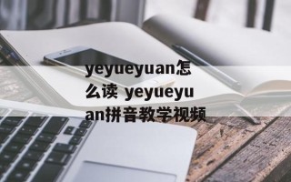 yeyueyuan怎么读 yeyueyuan拼音教学视频