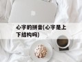 心字的拼音(心字是上下结构吗)