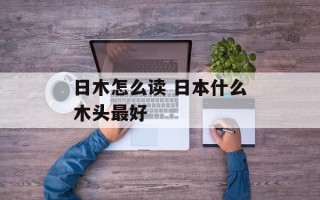 日木怎么读 日本什么木头最好