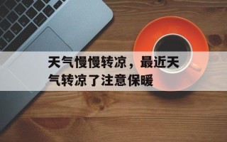 天气慢慢转凉，最近天气转凉了注意保暖