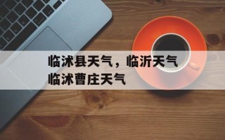 临沭县天气，临沂天气临沭曹庄天气