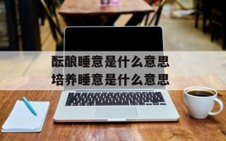 酝酿睡意是什么意思 培养睡意是什么意思