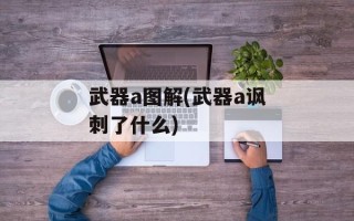 武器a图解(武器a讽刺了什么)