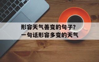 形容天气善变的句子？一句话形容多变的天气