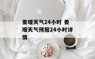 姜堰天气24小时 姜堰天气预报24小时详情