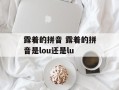 露着的拼音 露着的拼音是lou还是lu