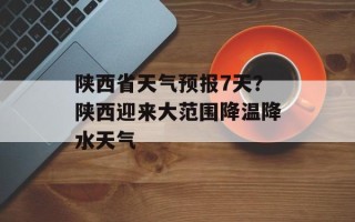 陕西省天气预报7天？陕西迎来大范围降温降水天气