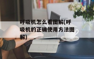 呼吸机怎么看图解(呼吸机的正确使用方法图解)