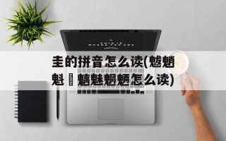 圭的拼音怎么读(魃魈魁鬾魑魅魍魉怎么读)