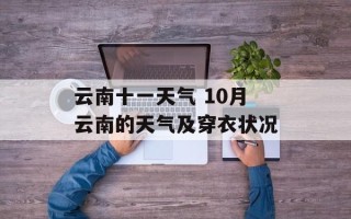云南十一天气 10月云南的天气及穿衣状况
