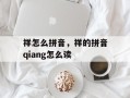 祥怎么拼音，祥的拼音qiang怎么读