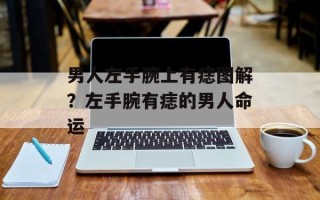 男人左手腕上有痣图解？左手腕有痣的男人命运