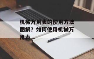 机械万用表的使用方法图解？如何使用机械万用表