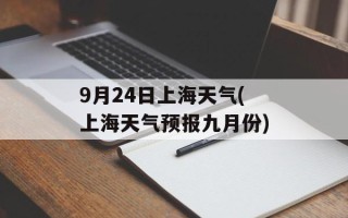 9月24日上海天气(上海天气预报九月份)