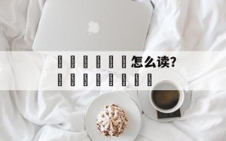 飍灥飝龘鱻麤怎么读？龖麤蠿龘虋鱻麤灥