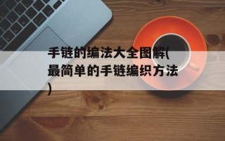 手链的编法大全图解(最简单的手链编织方法)
