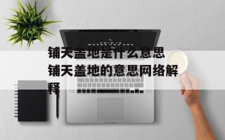 铺天盖地是什么意思 铺天盖地的意思网络解释