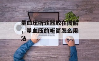 量血压听诊器放在图解，量血压的听筒怎么用法