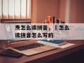 焘怎么读拼音，闿怎么读拼音怎么写的