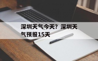 深圳天气今天？深圳天气预报15天