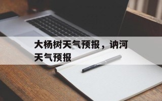 大杨树天气预报，讷河天气预报