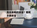 落日余晖的拼音？朝晖夕阴读音