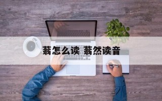 蓊怎么读 蓊然读音