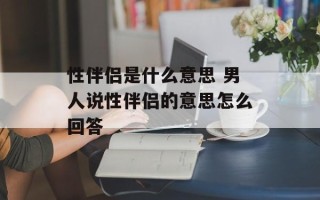 性伴侣是什么意思 男人说性伴侣的意思怎么回答