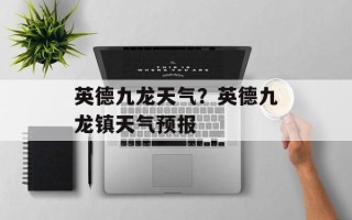 英德九龙天气？英德九龙镇天气预报