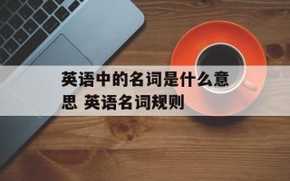 英语中的名词是什么意思 英语名词规则