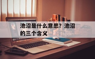 池沼是什么意思？池沼的三个含义