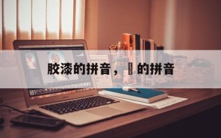 胶漆的拼音，琎的拼音