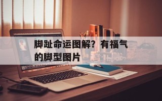 脚趾命运图解？有福气的脚型图片