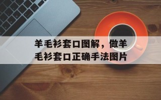 羊毛衫套口图解，做羊毛衫套口正确手法图片