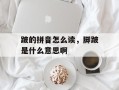 跛的拼音怎么读，脚跛是什么意思啊