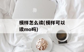 模样怎么读(模样可以读mo吗)
