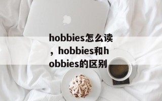 hobbies怎么读，hobbies和hobbies的区别