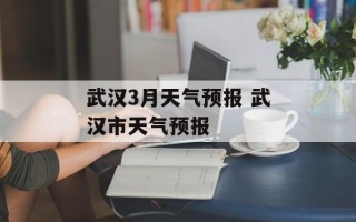 武汉3月天气预报 武汉市天气预报