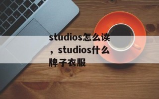 studios怎么读，studios什么牌子衣服