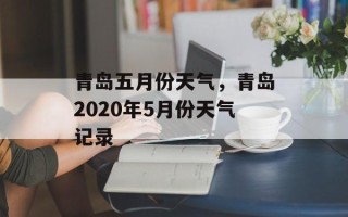 青岛五月份天气，青岛2020年5月份天气记录