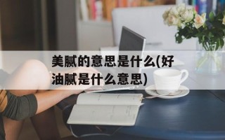美腻的意思是什么(好油腻是什么意思)